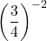 \displaystyle  \left(\frac{3}{4}\right)^{-2}