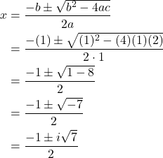 \begin{align*} x &= \frac{-b \pm \sqrt{b^{2} - 4ac}}{2a} \\ &= \frac{-(1) \pm \sqrt{(1)^{2} - (4)(1)(2)}}{2 \cdot 1} \\ &= \frac{-1 \pm \sqrt{1 - 8}}{2} \\ &= \frac{-1 \pm \sqrt{-7}}{2} \\ &= \frac{-1 \pm i\sqrt{7}}{2} \end{align*}