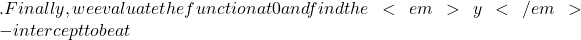 .Finally, we evaluate the function at 0 and find the <em>y</em>-intercept to be at