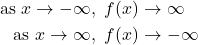 \begin{align*} \text{as } x \rightarrow -\infty, \ f(x) &\rightarrow \infty \\ \text{as } x \rightarrow \infty, \ f(x) &\rightarrow -\infty \end{align*}