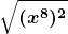 \boldsymbol{\displaystyle \sqrt{(x^8)^2}}