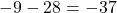 -9 - 28 = -37