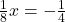 \frac{1}{8}x = -\frac{1}{4}