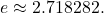 e\approx 2.718282.