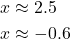 \begin{align*} x &\approx 2.5 \\  x &\approx -0.6 \end{align*}