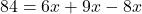 84 = 6x + 9x - 8x