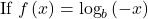 \text{If }f\left(x\right)={\text{log}}_{b}\left(-x\right)