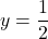 \displaystyle y = \frac{1}{2}