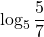 \displaystyle \log_{5} \frac{5}{7}