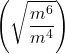\displaystyle \left(\sqrt{\frac{m^6}{m^4}\right)