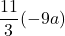 \displaystyle\frac{11}{3}(-9a)