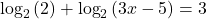 {\text{log}}_{2}\left(2\right)+{\text{log}}_{2}\left(3x-5\right)=3