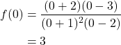 \begin{align*} f(0) &= \frac{(0+2)(0-3)}{(0+1)^{2}(0-2)} \\ &= 3 \end{align*}