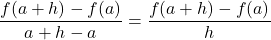 \displaystyle\frac{f(a + h) - f(a)}{a + h - a} = \frac{f(a +h) - f(a)}{h}