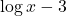 \displaystyle \log x - 3
