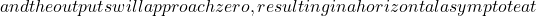 and the outputs will approach zero, resulting in a horizontal asymptote at