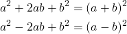 \begin{align*} a^{2} + 2ab + b^{2} &= (a+b)^{2} \\ a^{2} - 2ab + b^{2} &= (a-b)^{2} \end{align*}