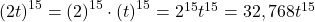 {\left(2t\right)}^{15}={\left(2\right)}^{15} \cdot {\left(t\right)}^{15}={2}^{15}{t}^{15}=32,768{t}^{15}