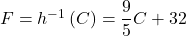 F={h}^{-1}\left(C\right)=\dfrac{9}{5}C+32