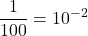 \displaystyle\frac{1}{100}=10^{-2}
