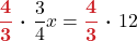 \displaystyle\boldsymbol{{\color{myred1} \frac{4}{3}}\ \cdot\ } \frac{3}{4}x =  \boldsymbol{{\color{myred1} \frac{4}{3}}\ \cdot\ } 12 