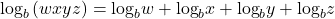 {\text{log}}_{b}\left(wxyz\right)={\text{log}}_{b}w+{\text{log}}_{b}x+{\text{log}}_{b}y+{\text{log}}_{b}z