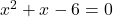 {x}^{2}+x-6=0
