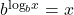 {b}^{{\text{log}}_{b}x}=x