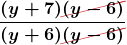 \boldsymbol{\displaystyle\frac{(y + 7)\Ccancel[myred1]{(y - 6)}} {(y + 6)\Ccancel[myred1]{(y - 6)}}}