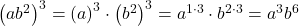 {\left(a{b}^{2}\right)}^{3}={\left(a\right)}^{3} \cdot {\left({b}^{2}\right)}^{3}={a}^{1 \cdot 3} \cdot {b}^{2 \cdot 3}={a}^{3}{b}^{6}