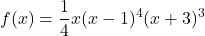 \displaystyle f(x) = \frac{1}{4}x(x - 1)^4(x + 3)^3