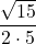 \displaystyle \frac{\sqrt{15}}{2\cdot 5}
