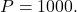 P=1000.