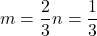 m=\dfrac{2}{3}n=\dfrac{1}{3}