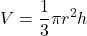 \ \displaystyle V = \frac{1}{3}\pi r^2 h\ 