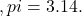,pi =3.14.