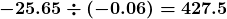 \boldsymbol{\displaystyle -25.65 \div (-0.06) = 427.5}