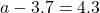 a - 3.7 = 4.3