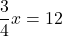 \displaystyle\frac{3}{4}x = 12