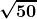 \boldsymbol{\displaystyle \sqrt{50}}