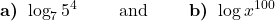 \displaystyle \textbf{a) } \log_7  5^4\qquad \text{ and }  \qquad \textbf{b) }\log  x ^{100}