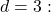 d=3: