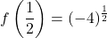 Rendered by QuickLaTeX.com \displaystyle f\left(\frac{1}{2}\right)=(-4)^{\frac{1}{2}}