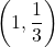 \displaystyle\left(1,\frac{1}{3}\right)