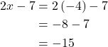 \begin{align*} 2x - 7 &= 2\left(-4\right) - 7 \\ &= -8 - 7 \\ &= -15 \end{align*}