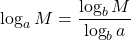 \displaystyle\log_a M = \frac{\log_b M}{\log_b a }