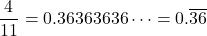 \dfrac{4}{11}=0.36363636\dots =0.\overline{36}