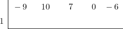 \polyhornerscheme[stage=1,x=1]{ -9{x}^{4}+10{x}^{3}+7{x}^{2}-6}