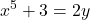 \displaystyle x^5 + 3 = {2y}