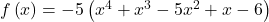 f\left(x\right)=-5\left({x}^{4}+{x}^{3}-5{x}^{2}+x-6\right)